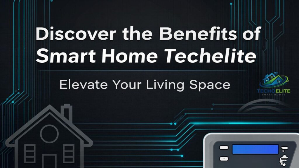 Discover the Benefits of Smart Home TechElite Elevate Your Living Space