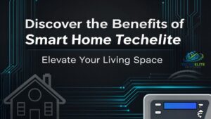 Discover the Benefits of Smart Home TechElite Elevate Your Living Space