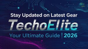 Stay Updated on Latest Gear TechoElite: Your Ultimate Guide | 2026