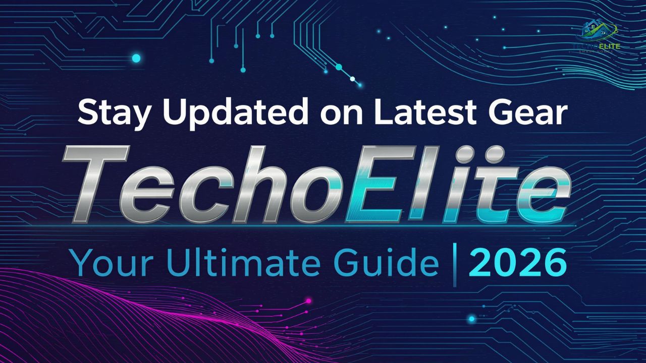Stay Updated on Latest Gear TechoElite: Your Ultimate Guide | 2026