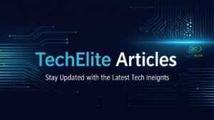 TechElite Articles Stay Updated with the Latest Tech Insights