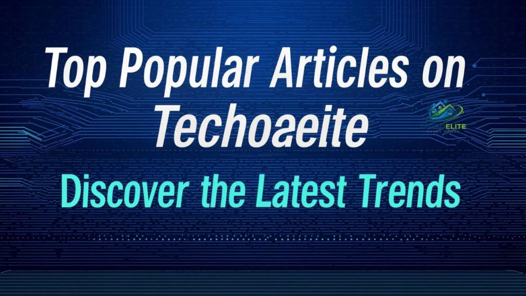 Top Popular Articles on Techoelite Discover the Latest Trends