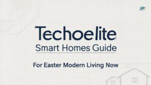 Techoelite Smart Homes Guide for Easier Modern Living Now