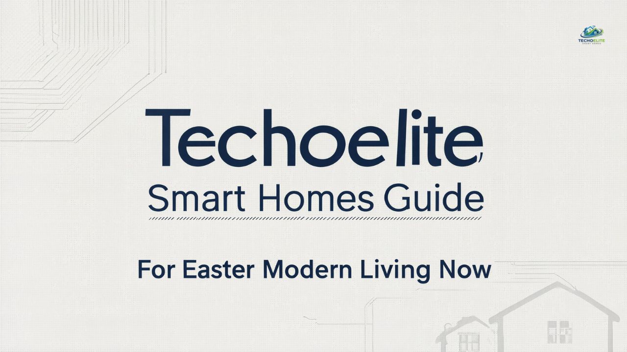Techoelite Smart Homes Guide for Easier Modern Living Now