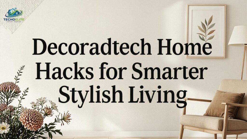 Decoradtech Home Hacks for Smarter Stylish Living